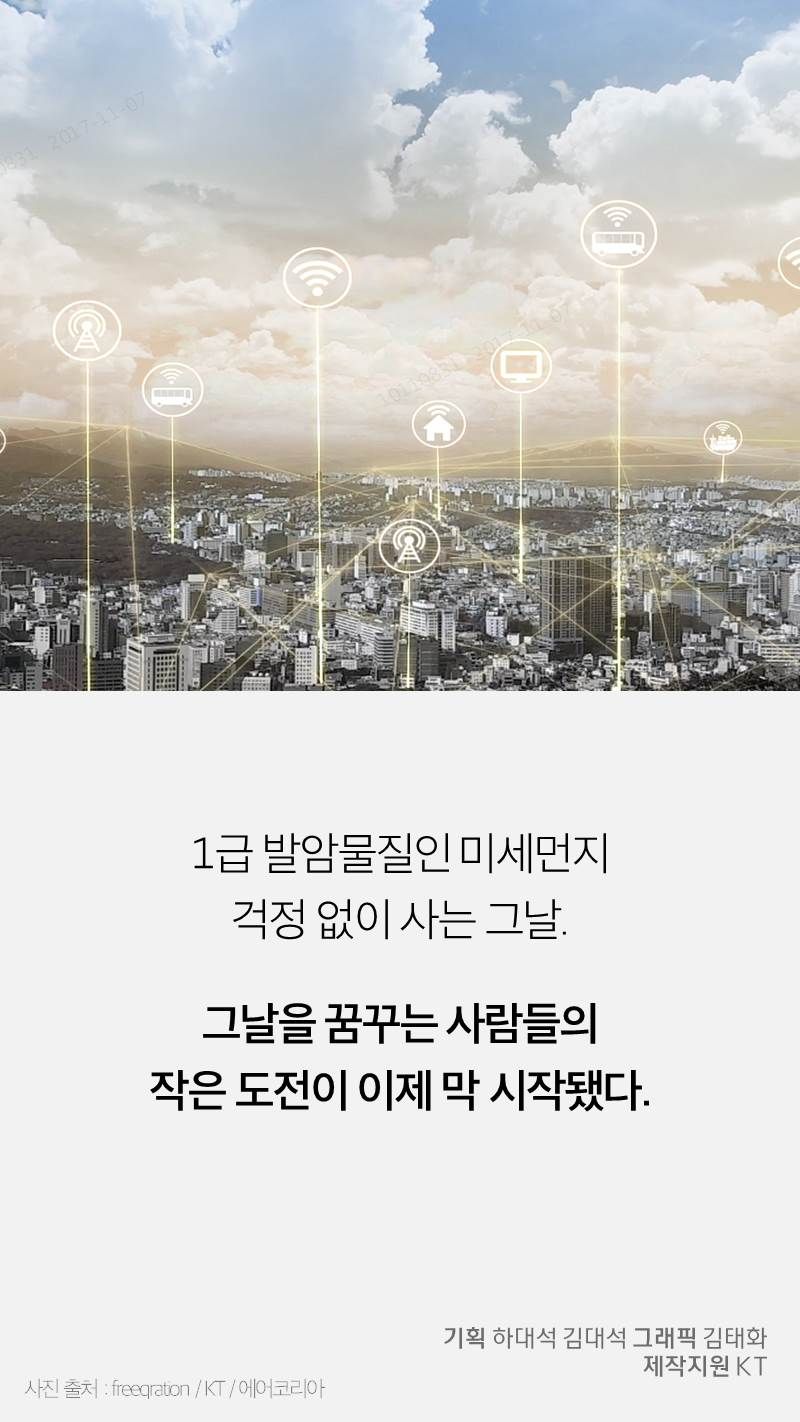 1급 발암물질인 미세먼지 
걱정 없이 사는 그날.

그날을 꿈꾸는 사람들의
작은 도전이 이제 막 시작됐다.
