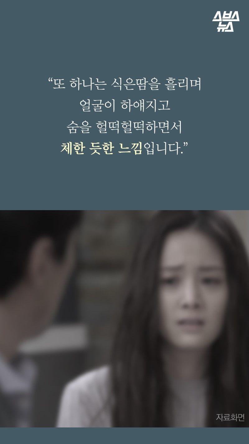 “또 하나는 식은땀을 흘리며
얼굴이 하얘지고
숨을 헐떡헐떡하면서
체한 듯한 느낌입니다.”