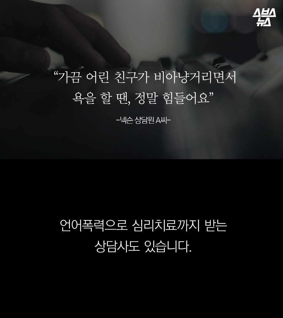 
 “가끔 어린 친구가 비아냥거리면서 
욕을 할 땐, 정말 힘들어요”
-넥슨 상담원 A씨-

언어폭력으로 심리치료까지 받는 
상담사도 있습니다. 