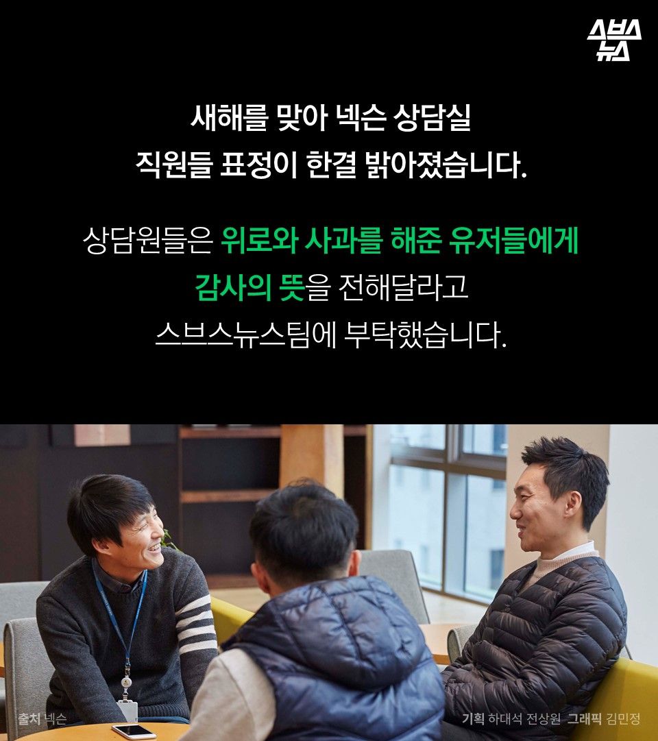 새해 맞아 넥슨 상담실
직원들 표정이 한결 밝아졌습니다.

상담원들은 위로와 사과를 해준 유저들에게
감사의 뜻을 전해달라고
스브스뉴스팀에 부탁했습니다.