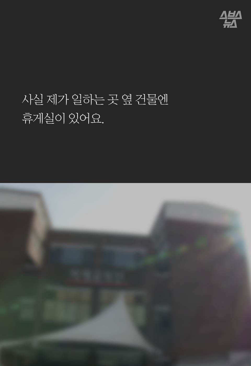 사실 제가 일하는 곳 옆 건물엔
휴게실이 있어요.
