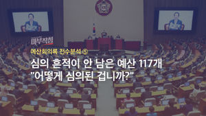 [마부작침] 예산회의록 전수분석 ⑤ : 심의 흔적이 안 남은 예산 117개 "어떻게 심의된 겁니까?"