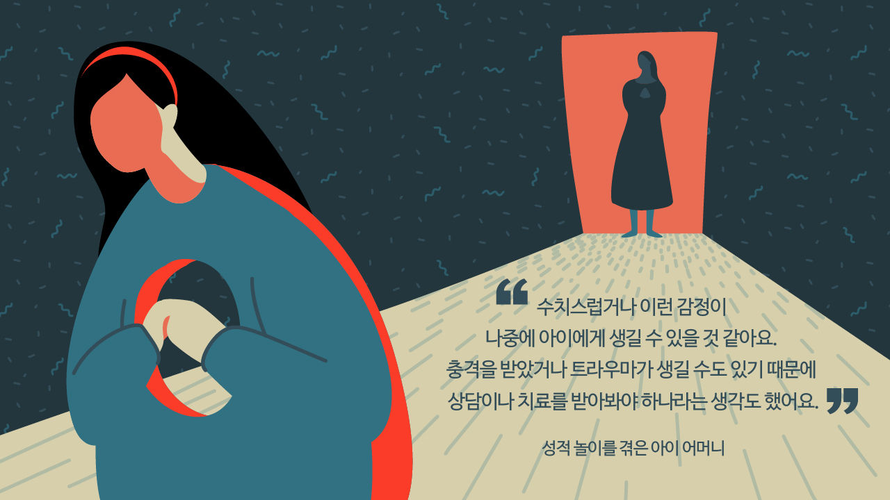 *그래픽
[성적 놀이를 겪은 아이 어머니]
"수치스럽거나 이런 감정이 나중에 아이에게 생길 수 있을 것 같아요. 충격을 받았거나 트라우마가 생길 수도 있기 때문에 상담이나 치료를 받아봐야 하나라는 생각도 했어요."