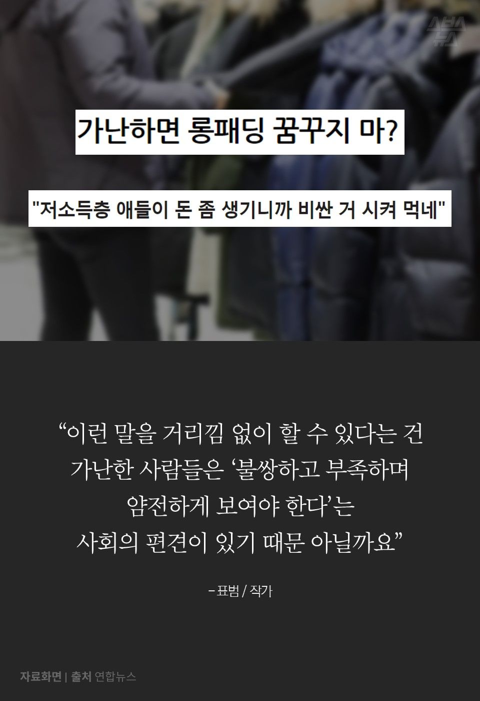
“이런 말을 거리낌 없이 할 수 있다는 건
가난한 사람들은 ‘불쌍하고 부족하며 
얌전하게 보여야 한다’는
사회의 편견이 있기 때문 아닐까요”

- 표범 / 작가