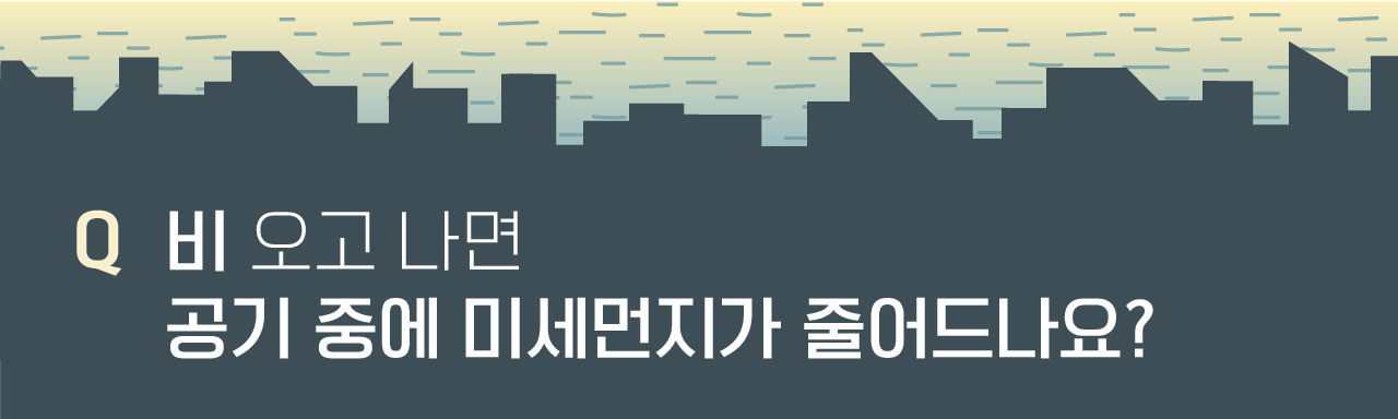 (배너) Q 비 오고 나면 공기 중에 미세먼지가 줄어드나요?