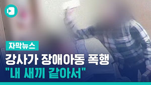 [단독] 강사가 장애아동 무차별 폭행&hellip;"내 새끼 같아서"