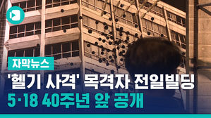 '헬기 사격' 목격자 전일빌딩&hellip;5&middot;18 40주년 앞 공개