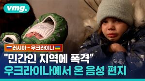 vmg. 러시아-우크라이나 "민간인 지역에 폭격" 우크라이나에서 온 음성 편지