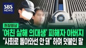 [영상] 피해자 아버지의 절규 "사회로 돌아와서는 안 된다" '여친 살해 의대생' 어머니 "아들, 공포에 휩싸여 있었다"