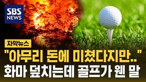 [자막뉴스] "아무리 돈에 미쳤다지만.." 화마 덮치는데 골프가 웬 말