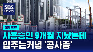[단독] 사용승인 9개월 지났는데&hellip;입주는커녕 '공사중' (D리포트)