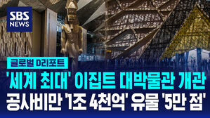 [글로벌D리포트] '세계 최대' 이집트 대박물관 개관…공사비만 '1조 4천억' 유물 '5만 점'