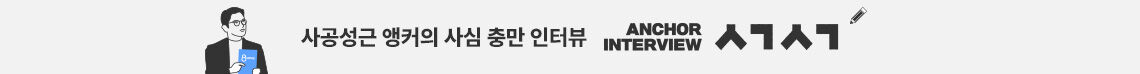 사공성근 앵커의 사심 충만 인터뷰 ANCHOR INTERVIEW ㅅㄱㅅㄱ