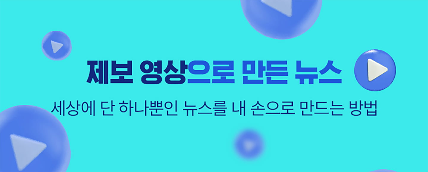 제보 영상으로 만든 뉴스 세상에 단 하나뿐인 뉴스를 내 손으로 만드는 방법